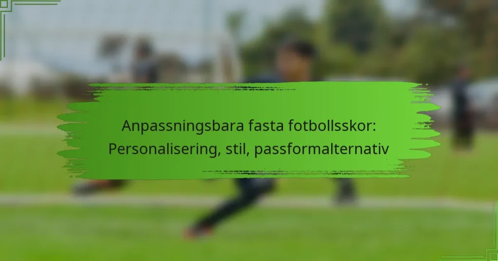 Anpassningsbara fasta fotbollsskor: Personalisering, stil, passformalternativ