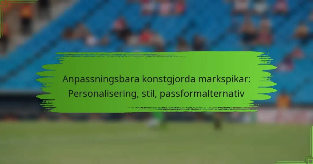 Anpassningsbara konstgjorda markspikar: Personalisering, stil, passformalternativ
