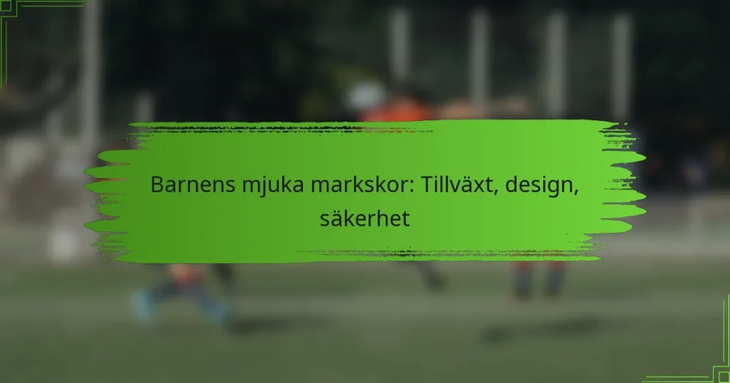 Barnens mjuka markskor: Tillväxt, design, säkerhet