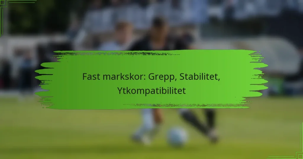 Fast markskor: Grepp, Stabilitet, Ytkompatibilitet
