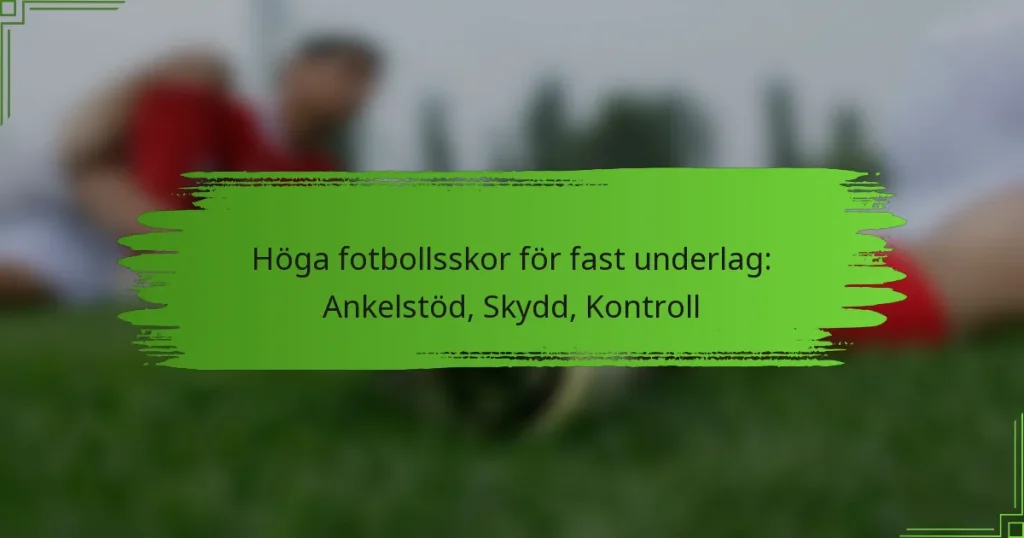 Höga fotbollsskor för fast underlag: Ankelstöd, Skydd, Kontroll