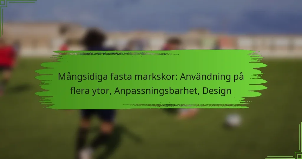 Mångsidiga fasta markskor: Användning på flera ytor, Anpassningsbarhet, Design