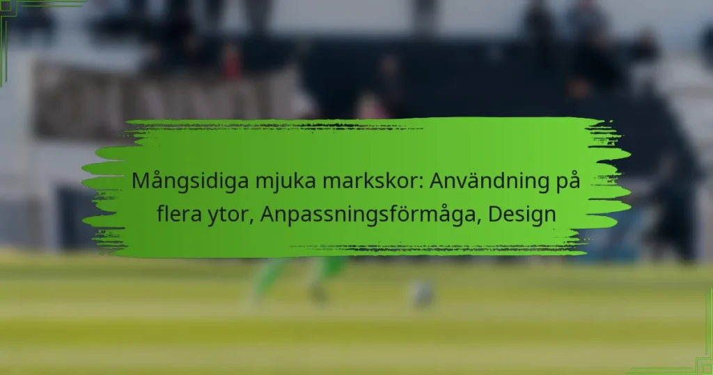 Mångsidiga mjuka markskor: Användning på flera ytor, Anpassningsförmåga, Design