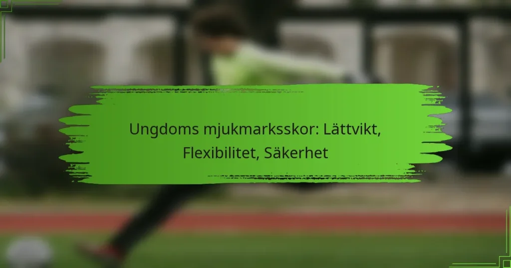 Ungdoms mjukmarksskor: Lättvikt, Flexibilitet, Säkerhet