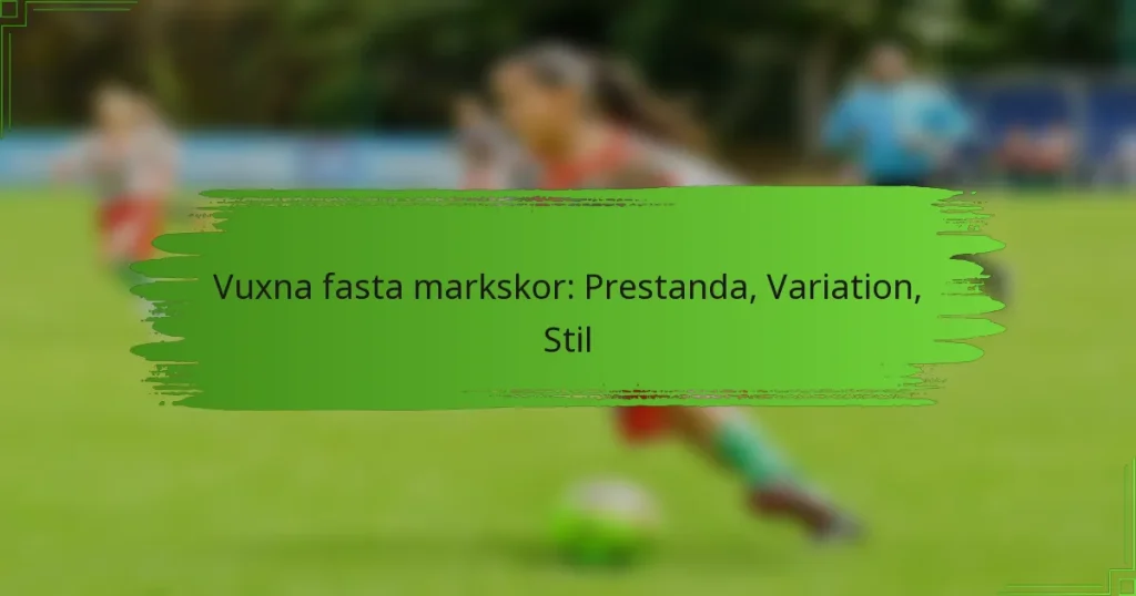 Vuxna fasta markskor: Prestanda, Variation, Stil
