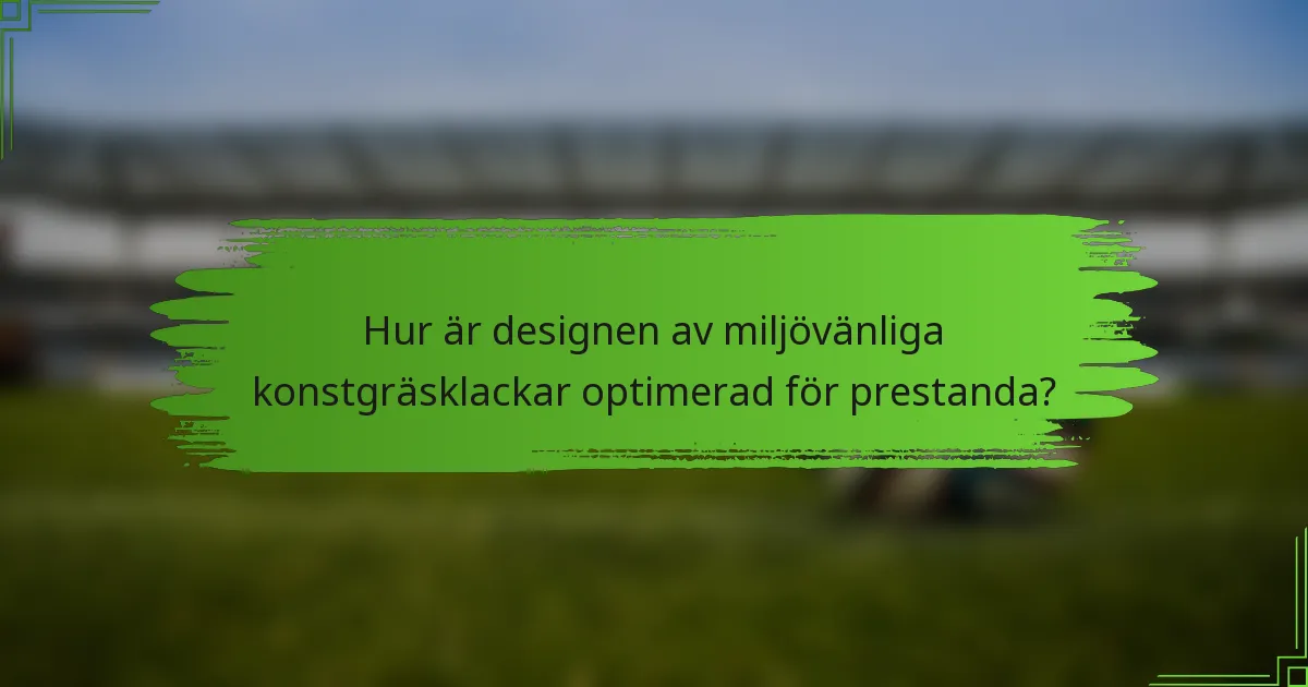 Hur är designen av miljövänliga konstgräsklackar optimerad för prestanda?