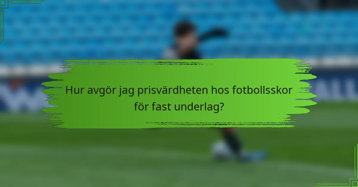 Hur avgör jag prisvärdheten hos fotbollsskor för fast underlag?