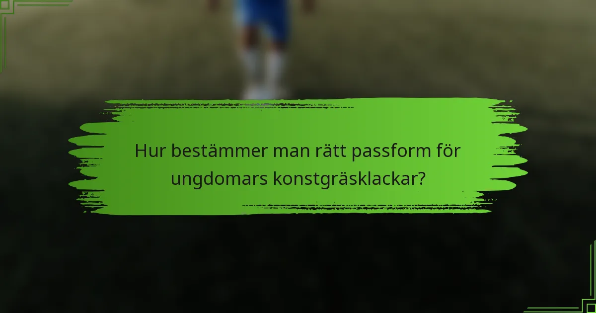 Hur bestämmer man rätt passform för ungdomars konstgräsklackar?