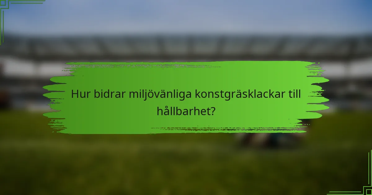 Hur bidrar miljövänliga konstgräsklackar till hållbarhet?