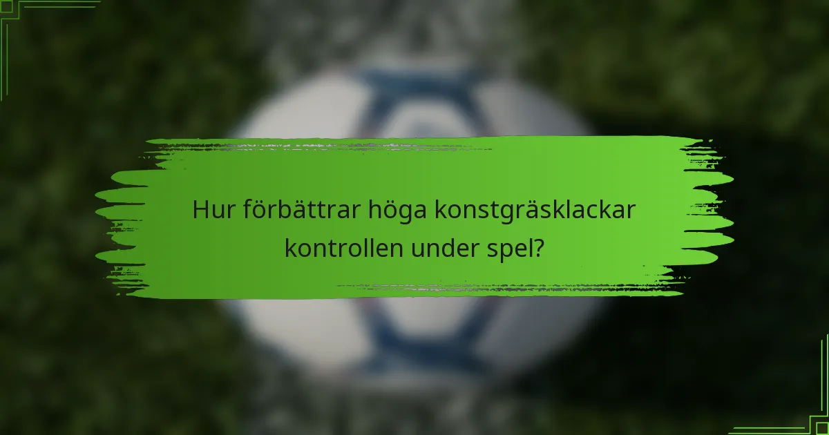 Hur förbättrar höga konstgräsklackar kontrollen under spel?