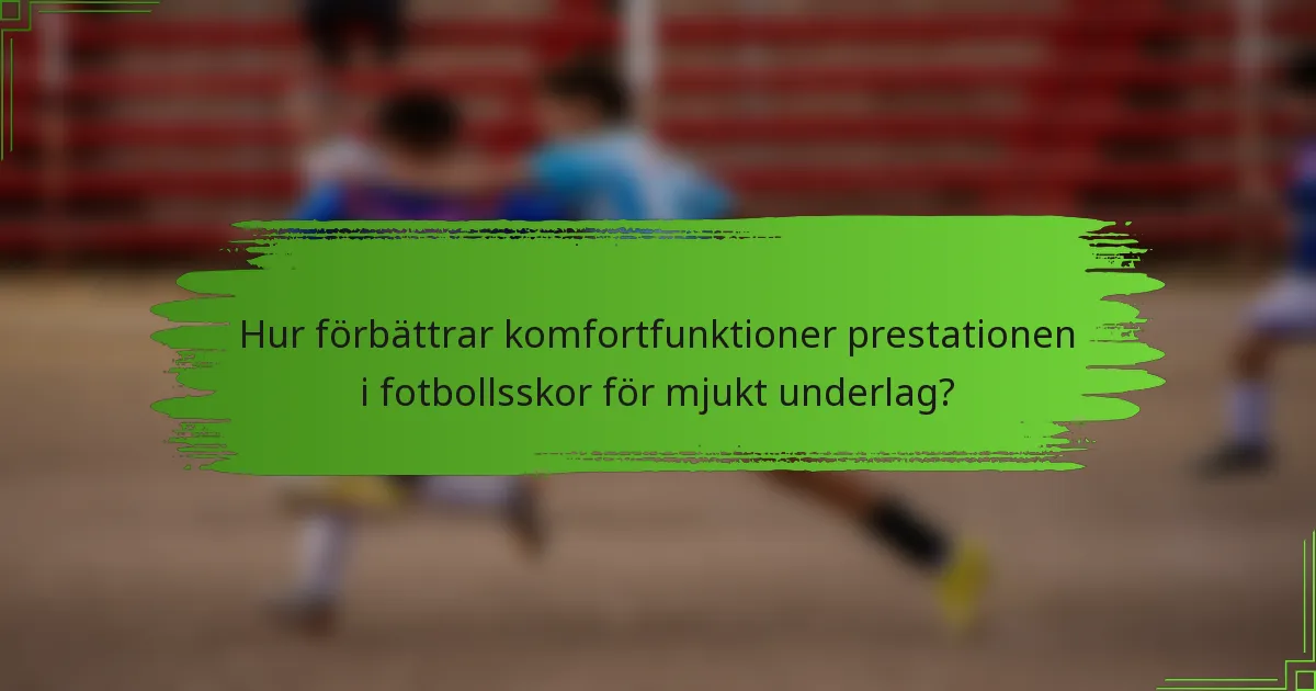 Hur förbättrar komfortfunktioner prestationen i fotbollsskor för mjukt underlag?