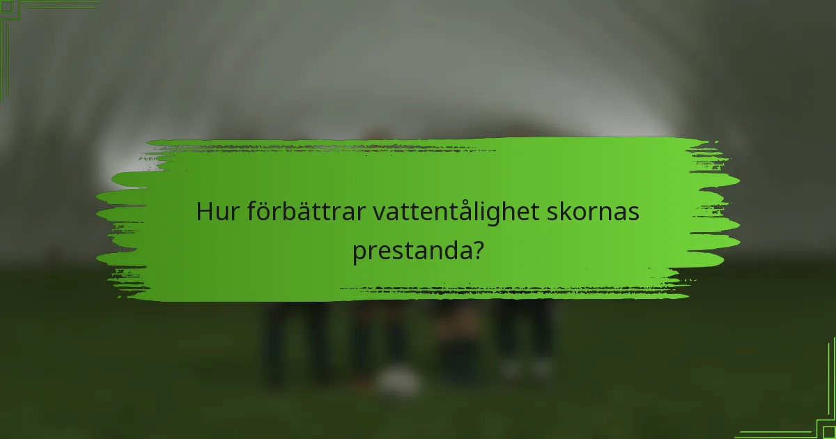 Hur förbättrar vattentålighet skornas prestanda?