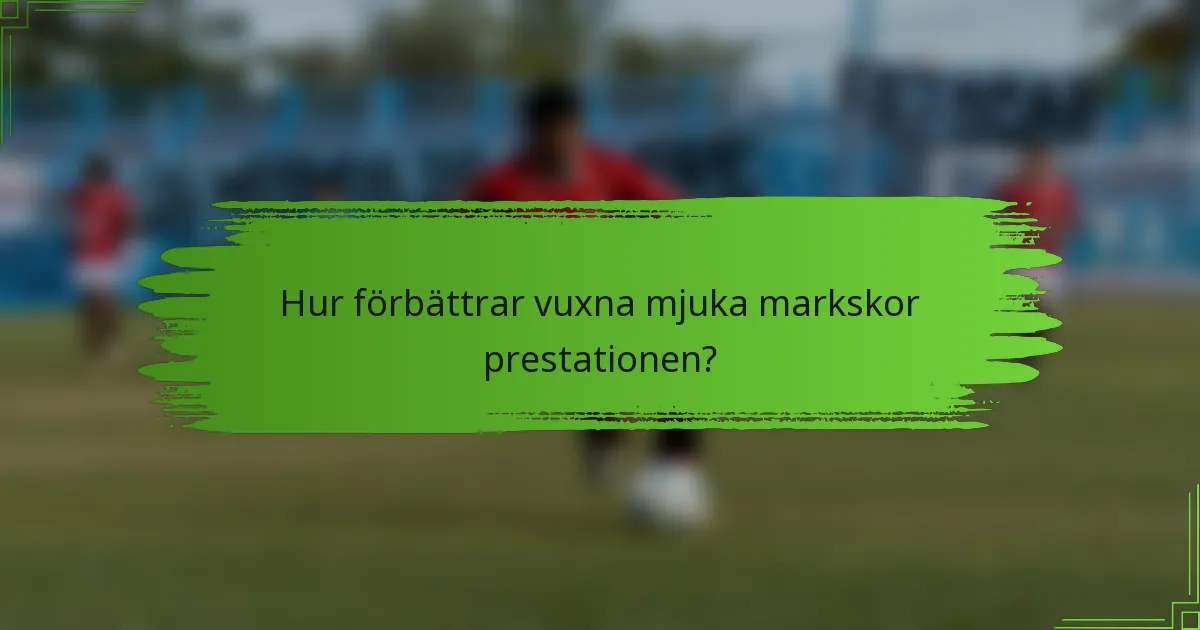Hur förbättrar vuxna mjuka markskor prestationen?