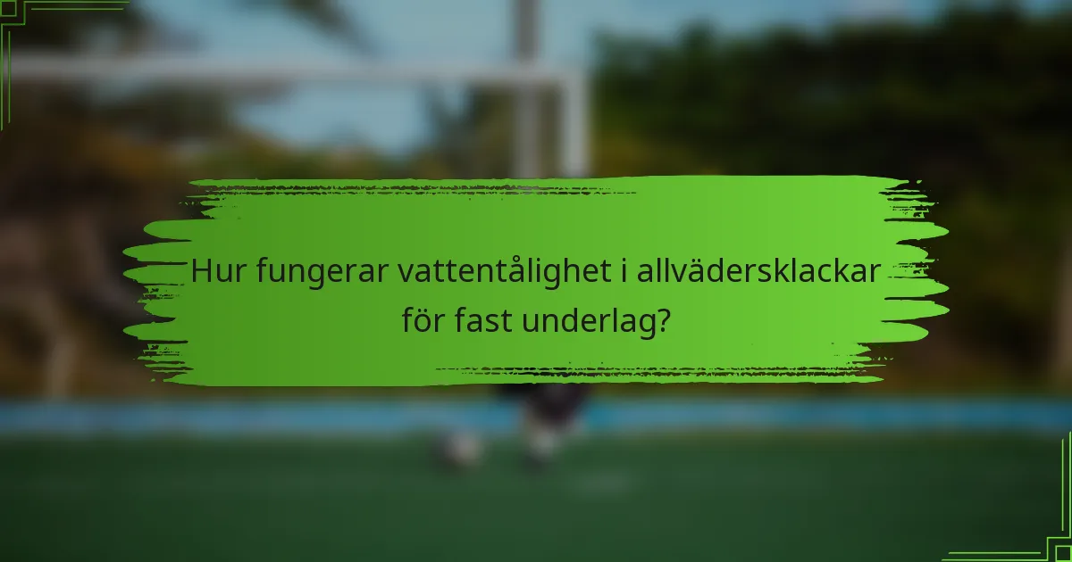 Hur fungerar vattentålighet i allvädersklackar för fast underlag?