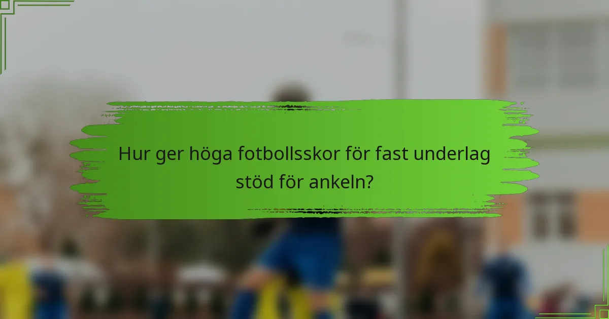 Hur ger höga fotbollsskor för fast underlag stöd för ankeln?