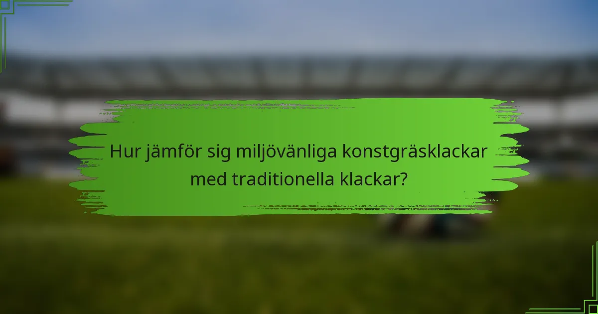 Hur jämför sig miljövänliga konstgräsklackar med traditionella klackar?
