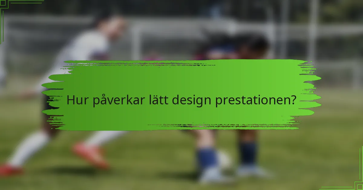 Hur påverkar lätt design prestationen?