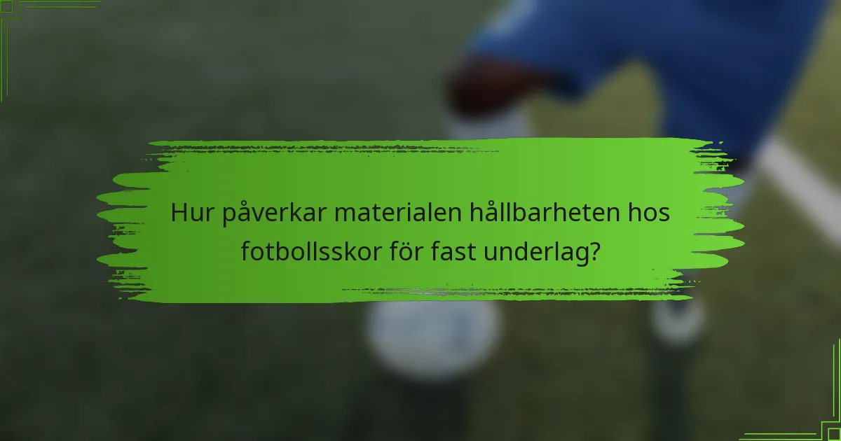 Hur påverkar materialen hållbarheten hos fotbollsskor för fast underlag?