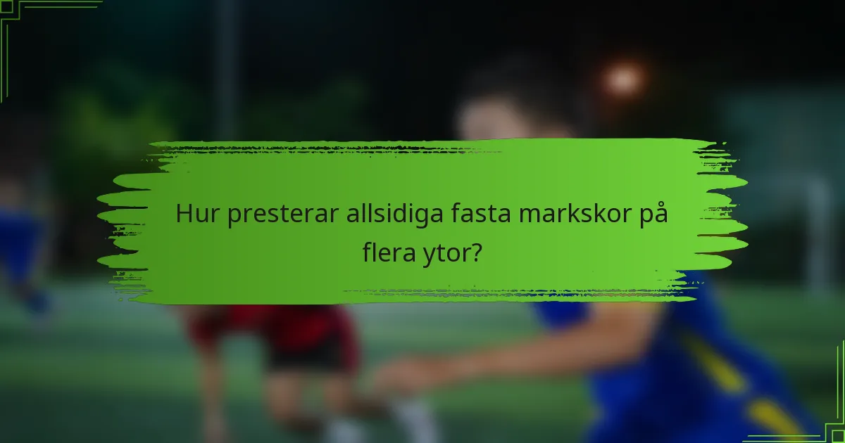 Hur presterar allsidiga fasta markskor på flera ytor?