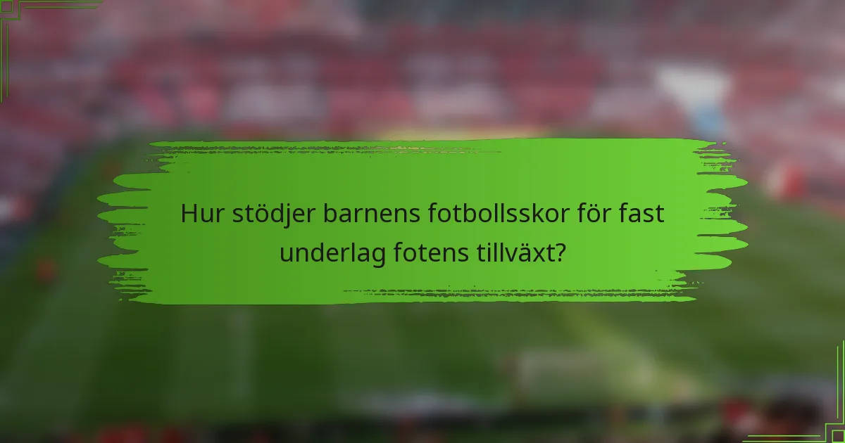 Hur stödjer barnens fotbollsskor för fast underlag fotens tillväxt?