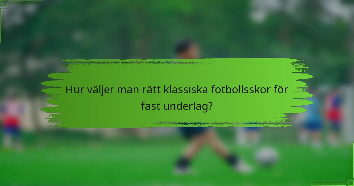Hur väljer man rätt klassiska fotbollsskor för fast underlag?