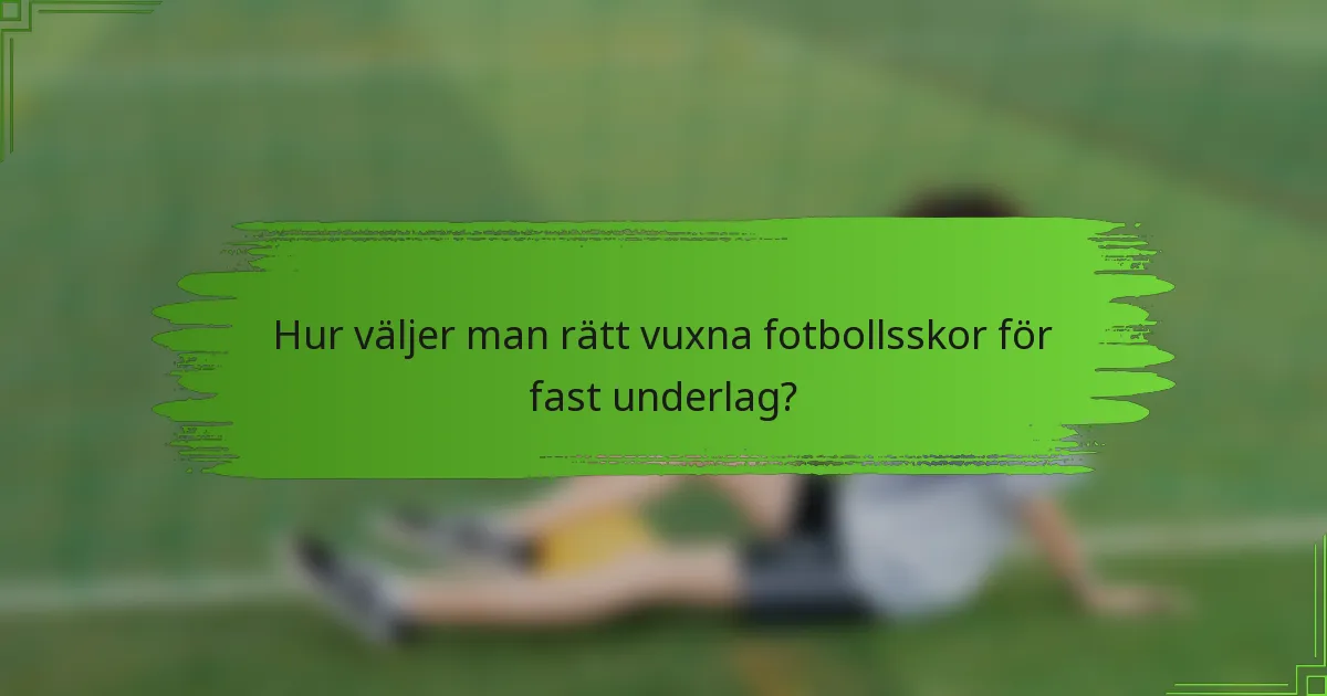 Hur väljer man rätt vuxna fotbollsskor för fast underlag?