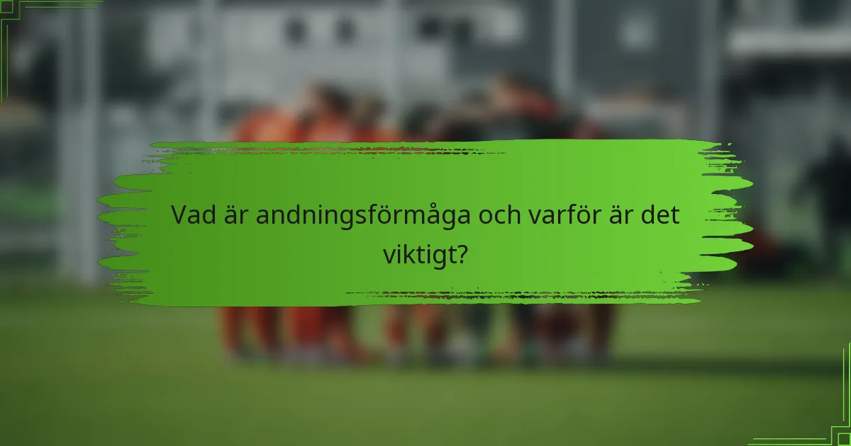 Vad är andningsförmåga och varför är det viktigt?