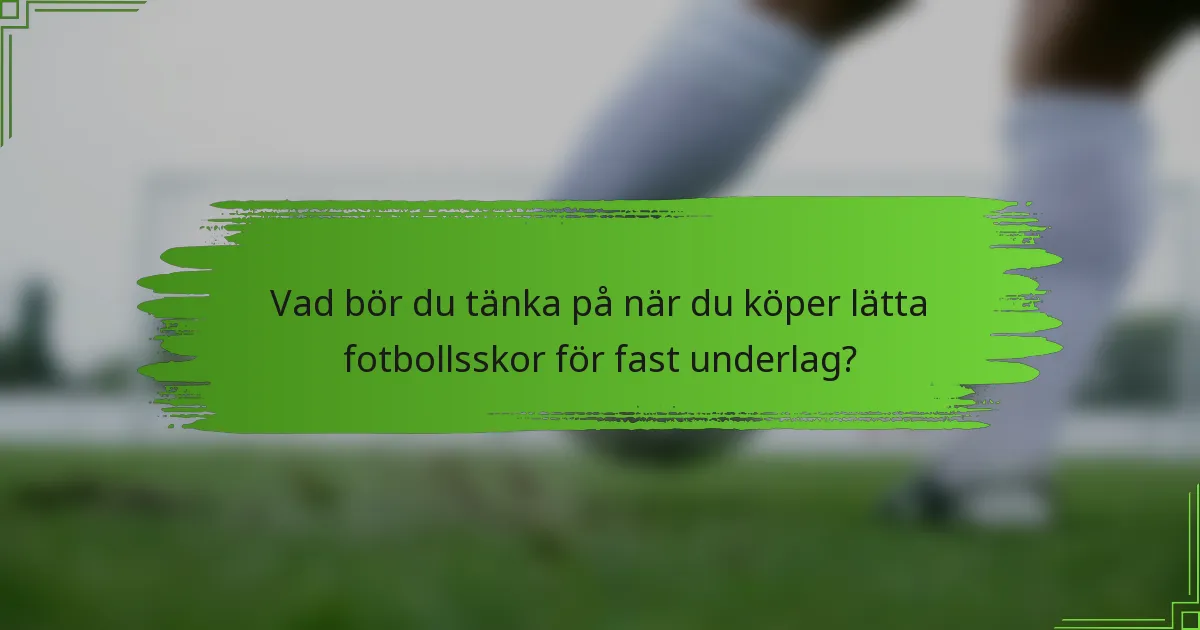 Vad bör du tänka på när du köper lätta fotbollsskor för fast underlag?