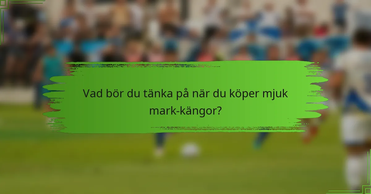 Vad bör du tänka på när du köper mjuk mark-kängor?
