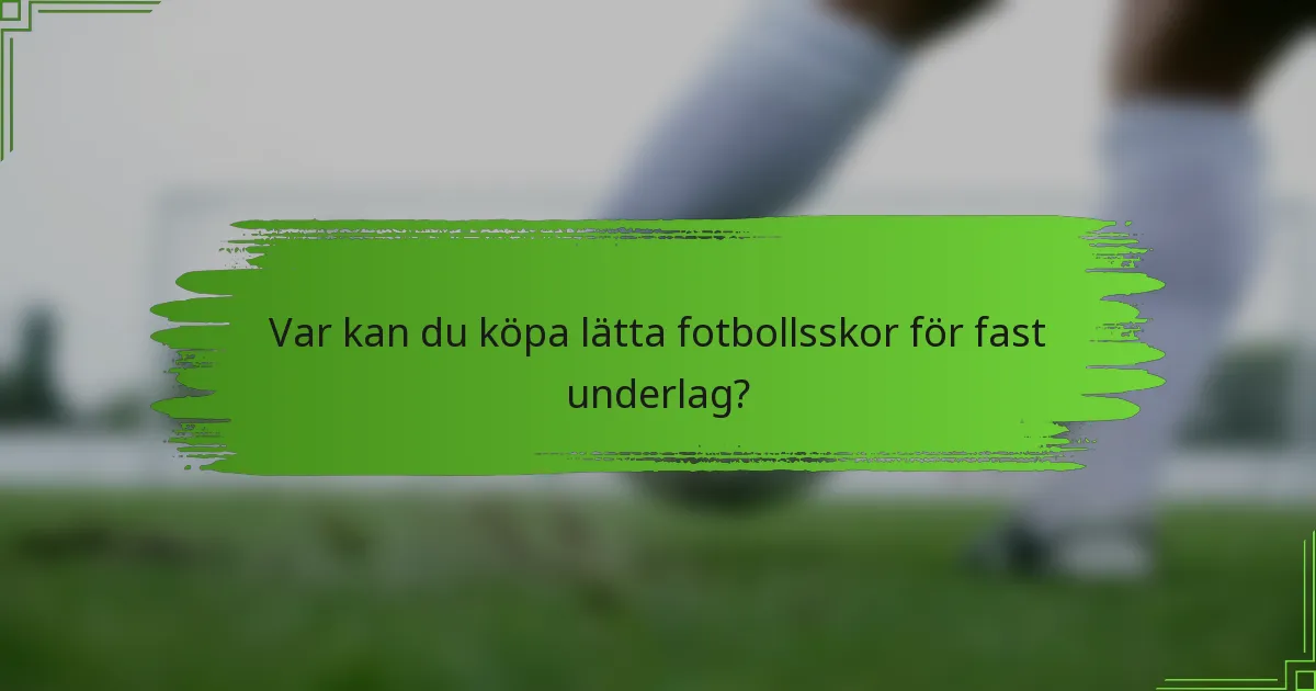 Var kan du köpa lätta fotbollsskor för fast underlag?