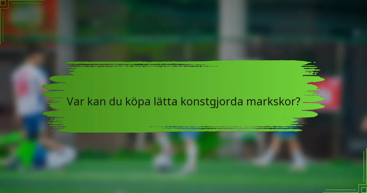Var kan du köpa lätta konstgjorda markskor?