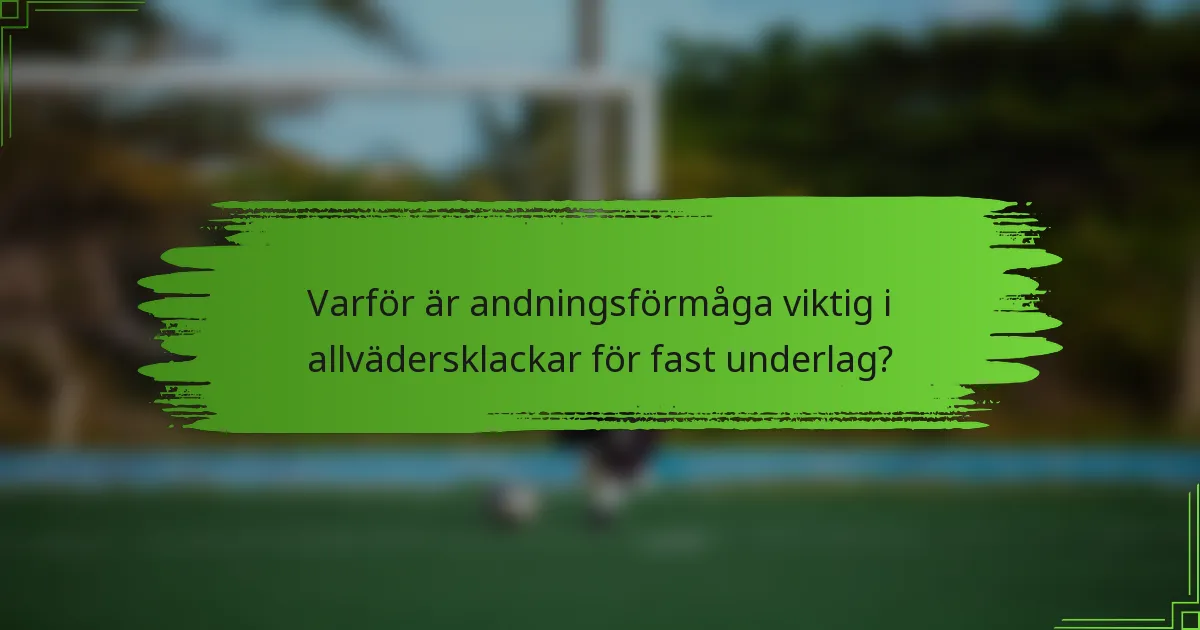 Varför är andningsförmåga viktig i allvädersklackar för fast underlag?