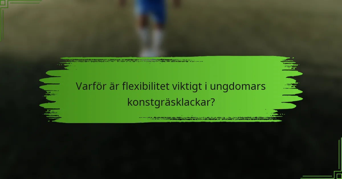 Varför är flexibilitet viktigt i ungdomars konstgräsklackar?