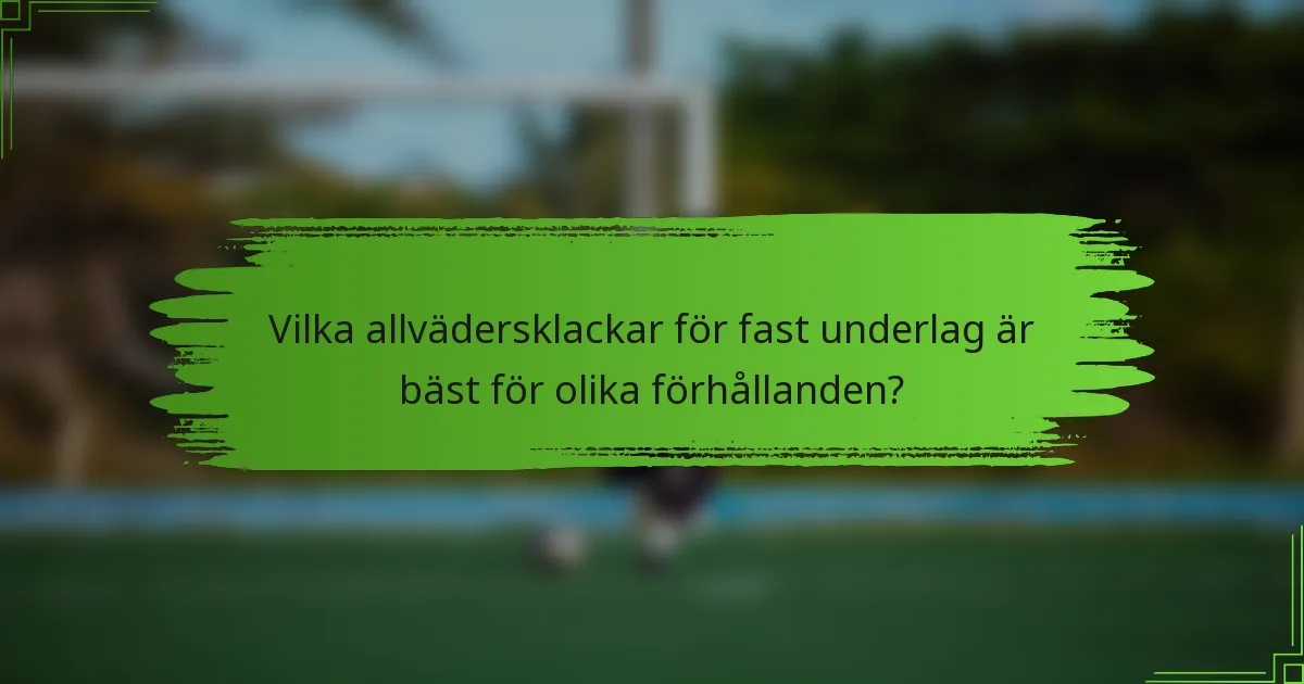 Vilka allvädersklackar för fast underlag är bäst för olika förhållanden?