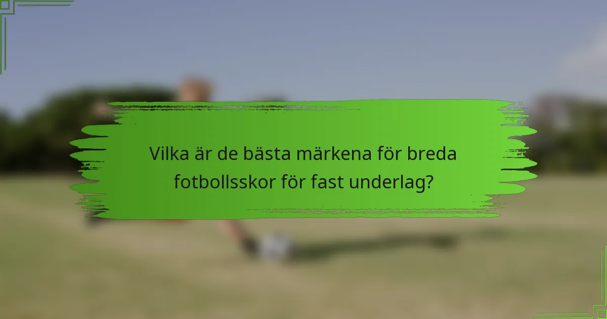Vilka är de bästa märkena för breda fotbollsskor för fast underlag?