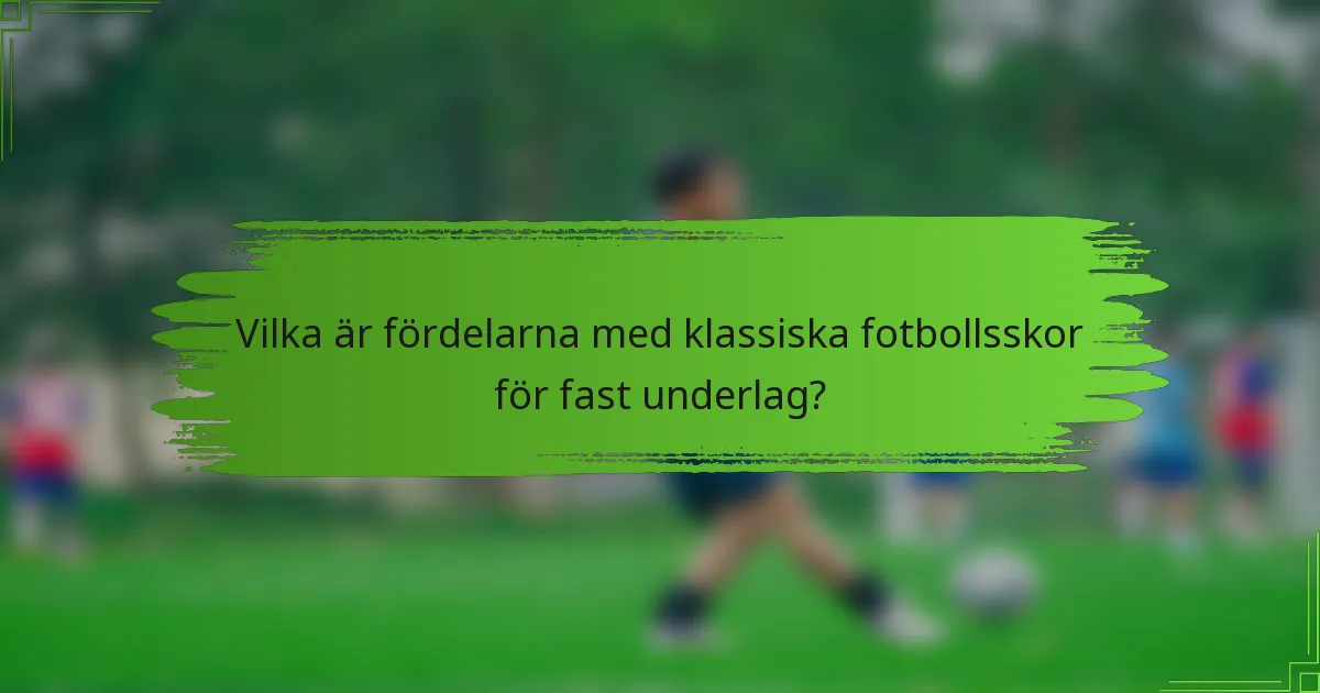 Vilka är fördelarna med klassiska fotbollsskor för fast underlag?