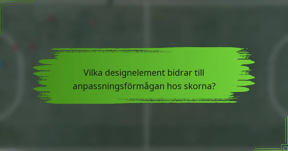 Vilka designelement bidrar till anpassningsförmågan hos skorna?