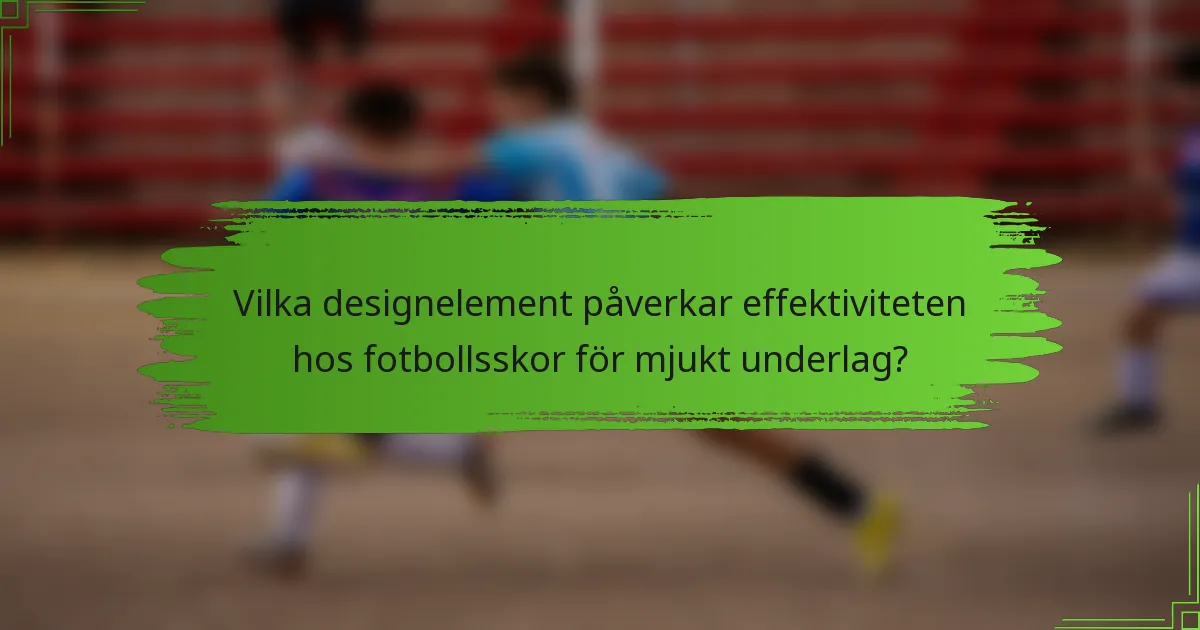 Vilka designelement påverkar effektiviteten hos fotbollsskor för mjukt underlag?