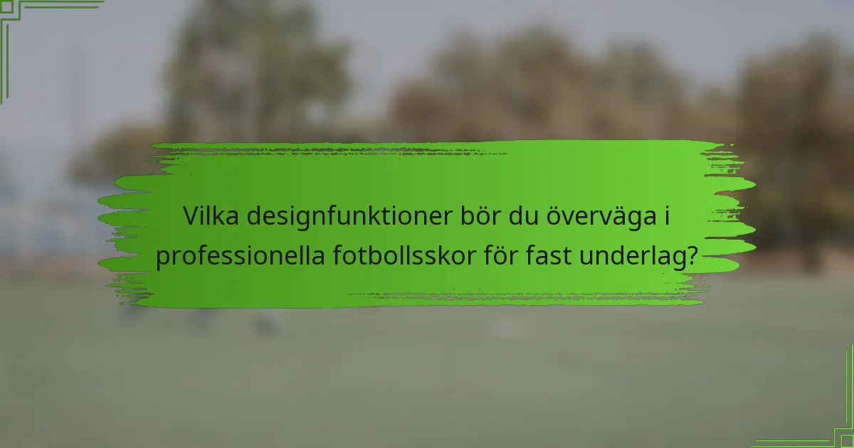 Vilka designfunktioner bör du överväga i professionella fotbollsskor för fast underlag?
