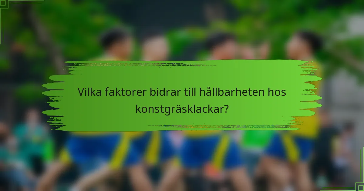 Vilka faktorer bidrar till hållbarheten hos konstgräsklackar?