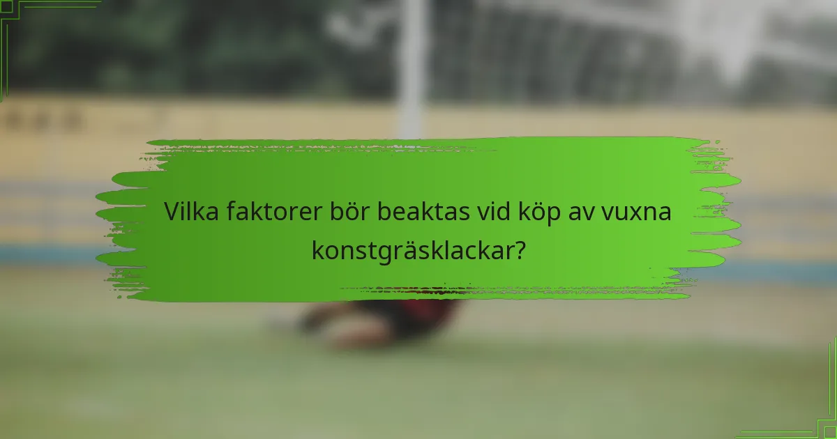 Vilka faktorer bör beaktas vid köp av vuxna konstgräsklackar?