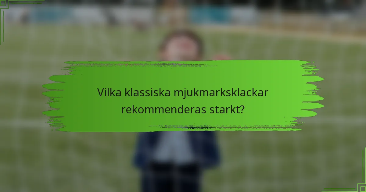 Vilka klassiska mjukmarksklackar rekommenderas starkt?