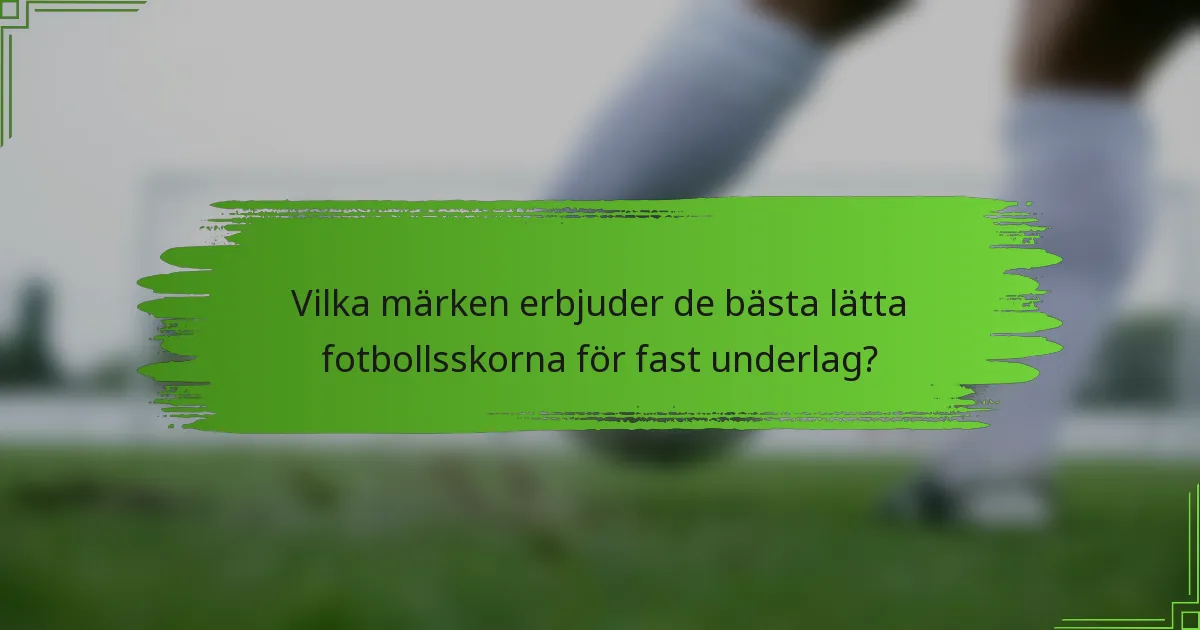 Vilka märken erbjuder de bästa lätta fotbollsskorna för fast underlag?
