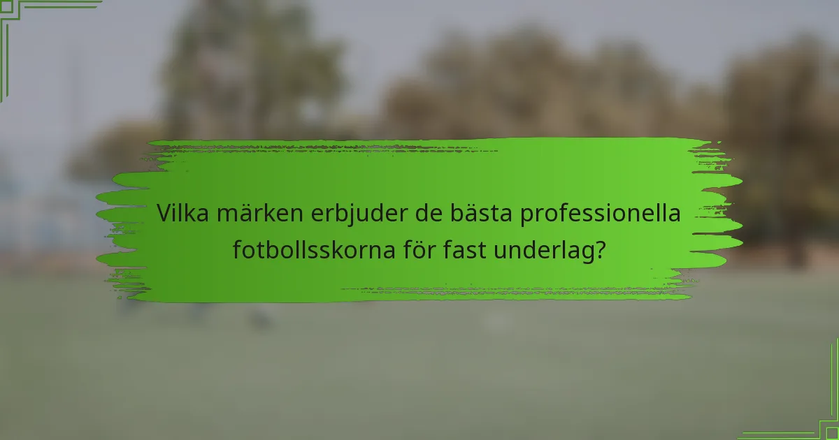 Vilka märken erbjuder de bästa professionella fotbollsskorna för fast underlag?