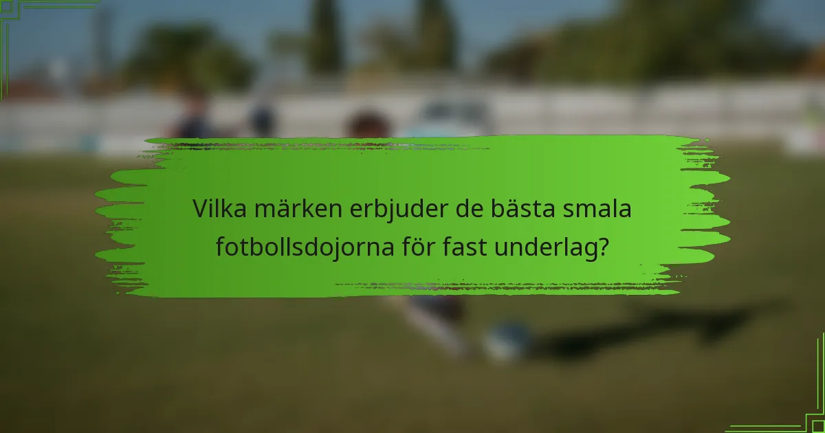 Vilka märken erbjuder de bästa smala fotbollsdojorna för fast underlag?
