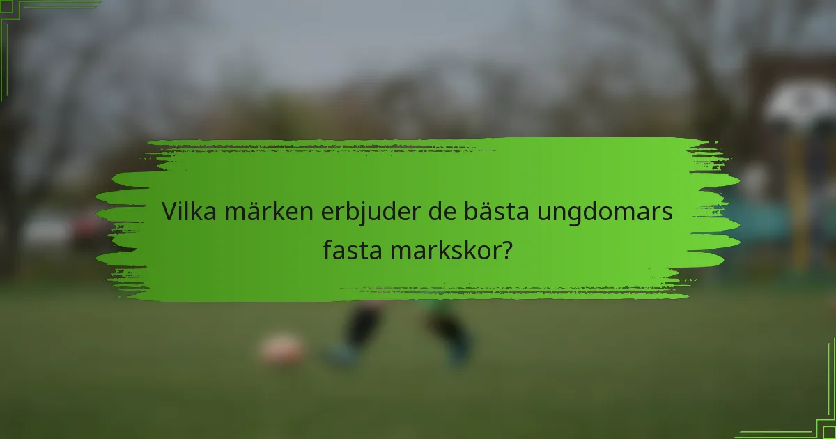 Vilka märken erbjuder de bästa ungdomars fasta markskor?