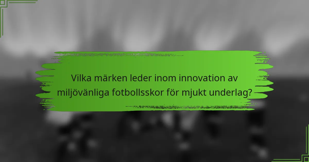 Vilka märken leder inom innovation av miljövänliga fotbollsskor för mjukt underlag?