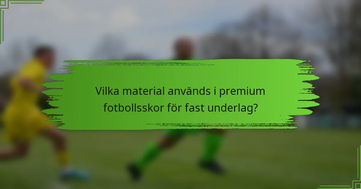 Vilka material används i premium fotbollsskor för fast underlag?