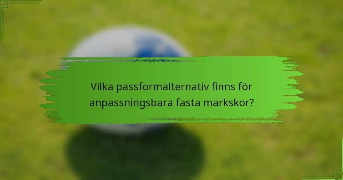 Vilka passformalternativ finns för anpassningsbara fasta markskor?