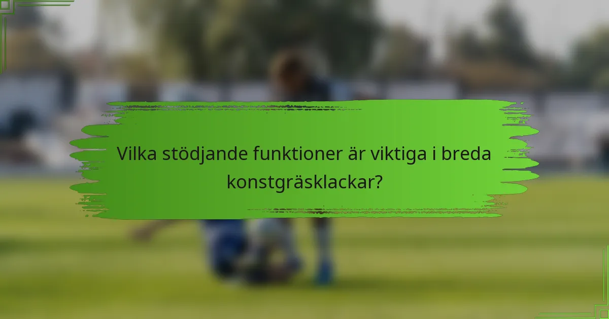 Vilka stödjande funktioner är viktiga i breda konstgräsklackar?